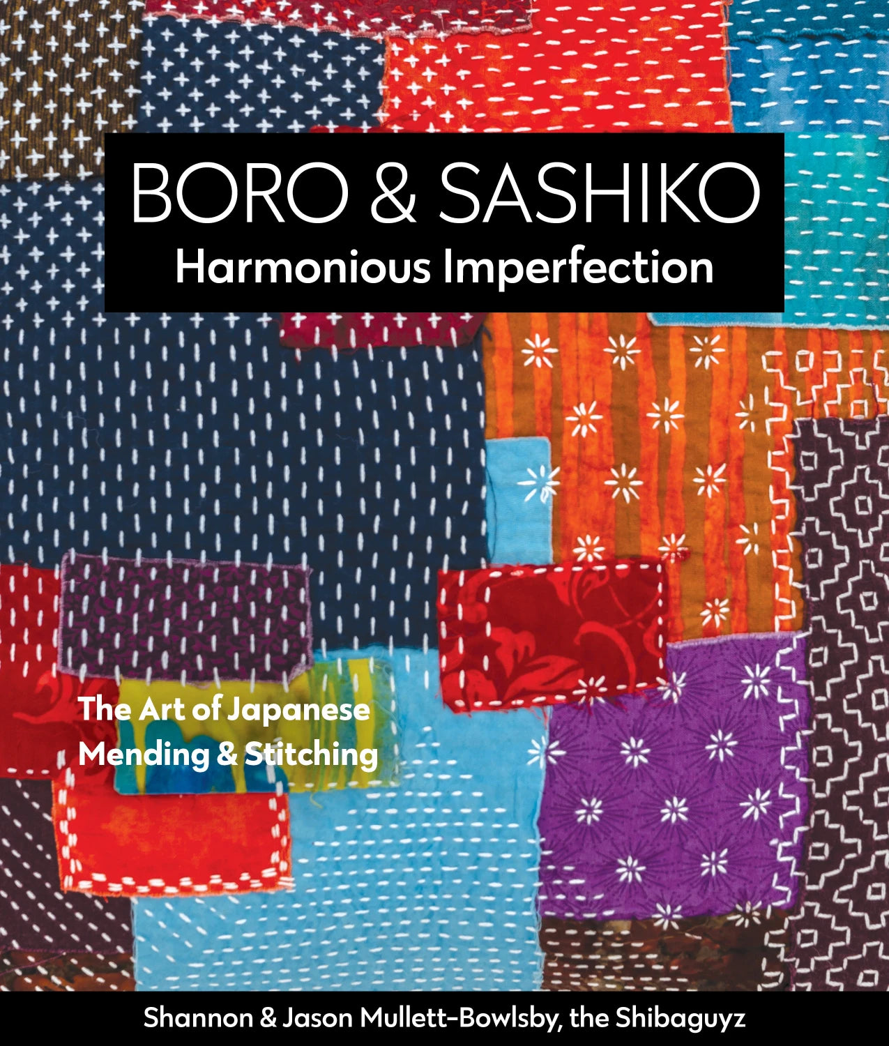 Boro & Sashiko: Harmonious Imperfection by Shannon & Jason Mullett-Bowlsby