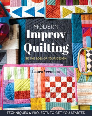 Modern Improv Quilting: Be the Boss of Your Design by Laura Veenema