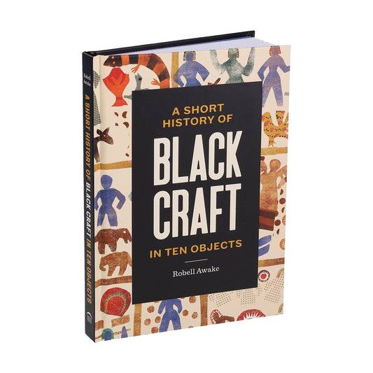 A Short History of Black Craft in Ten Objects by Robell Awake